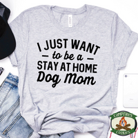 I Just Want To Be A Stay At Home Dog Mom T-shirt