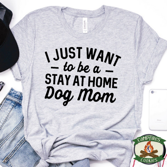 I Just Want To Be A Stay At Home Dog Mom T-shirt