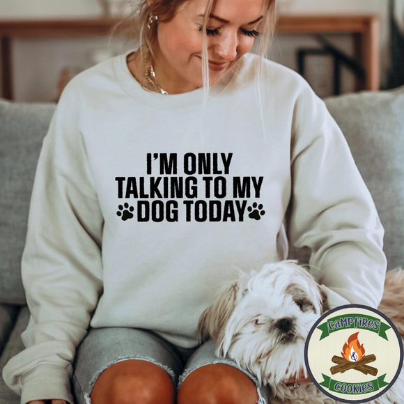 I'm Only Talking To My Dog Today T-shirt or Sweatshirt