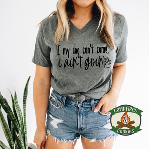 If My Dog Can't Come I Ain't Goin' T-shirt