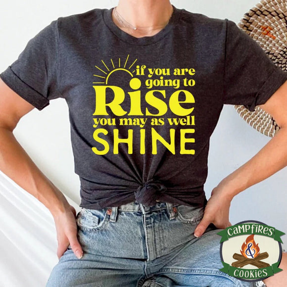 If You Are Going To Rise You May As Well Shine